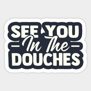 See You in the Douches Sticker
